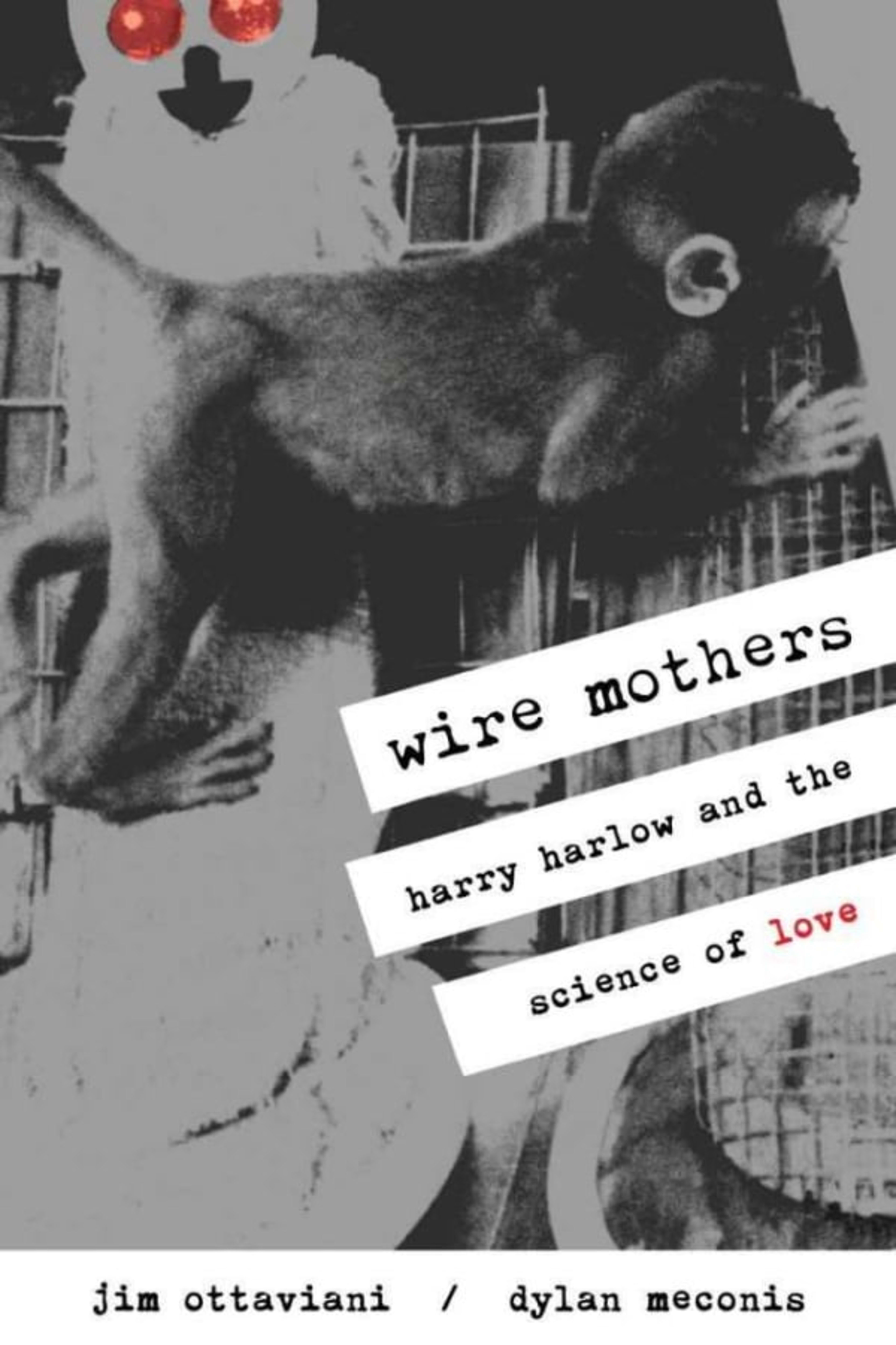 Wire Mothers: Harry Harlow & the Science of Love cover — © G.T. Labs