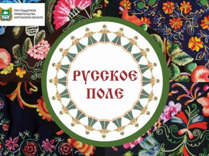 Курганцев на «Русском поле» ждут приезжие певцы и лучшие ремесленники региона