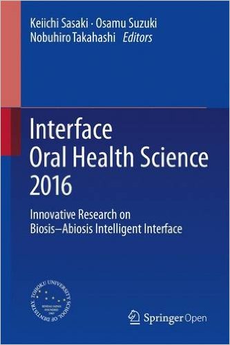 Interface Oral Health Science 2016: Innovative Research on Biosis–Abiosis Intelligent Interface 1st ed. 2017 Edition
