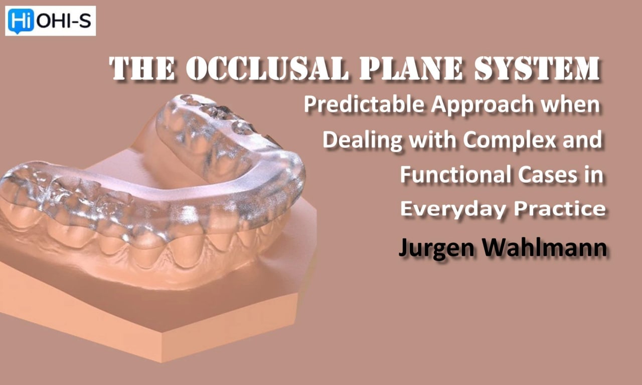 OHI-S The Occlusal Plane System – Jurgen Wahlmann predictable approach when dealing with complex and functional cases in everyday practice