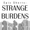 Epic Shorts: Strange Burdens