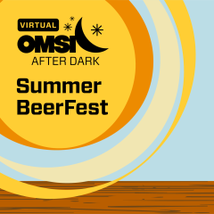 Virtual OMSI After Dark: Summer BeerFest June 23
