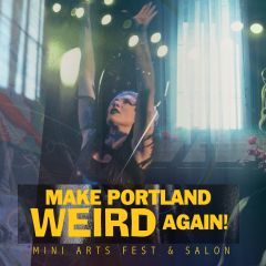Make Portland Weird Again: Mini Arts Fest and Salon