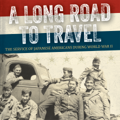 A Long Road to Travel: The Service of Japanese American Soldiers During World War II