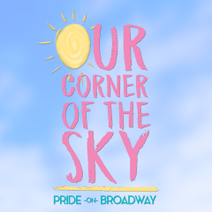 Our Corner of the Sky: Pride on Broadway