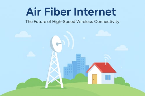 Air Fiber Internet: The Future of High-Speed Wireless Connectivity Explained in Detail
