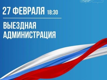 Выездная администрация 27 февраля будет работать в ДК «Металлург» в Подольске
