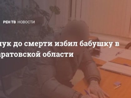 Внук до смерти избил бабушку в Саратовской области
