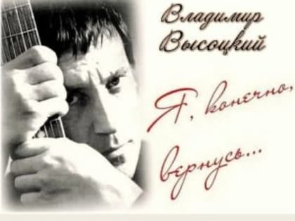Музыкально-поэтический час «Я, конечно, вернусь…» (В. Высоцкий)