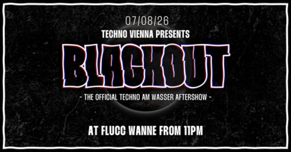 BLACKOUT - Techno Vienna pres. Techno am Wasser Aftershow Party - Fr., 07.08.2026, 23:00 at FLUCC, Praterstern 5, 1020 Wien, Österreich