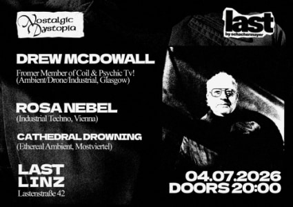 ND ＆ last present Drew McDowall, Rosa Nebel ＆ Cathedral Drowning - Sat, Jul 04, 2026, 20:00 at last by Schachermayer, Lastenstraße 42, 4020 Linz, Österreich