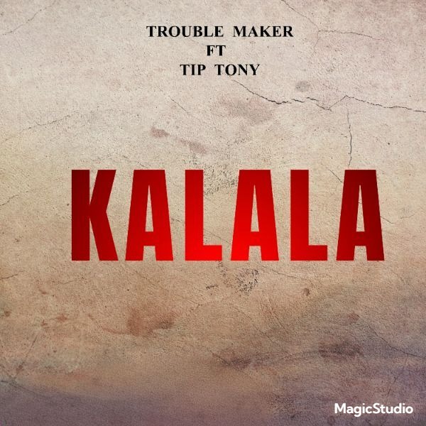 Kalala - Trouble Maker ft Tip Tony