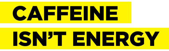 Caffeine Isn't Energy