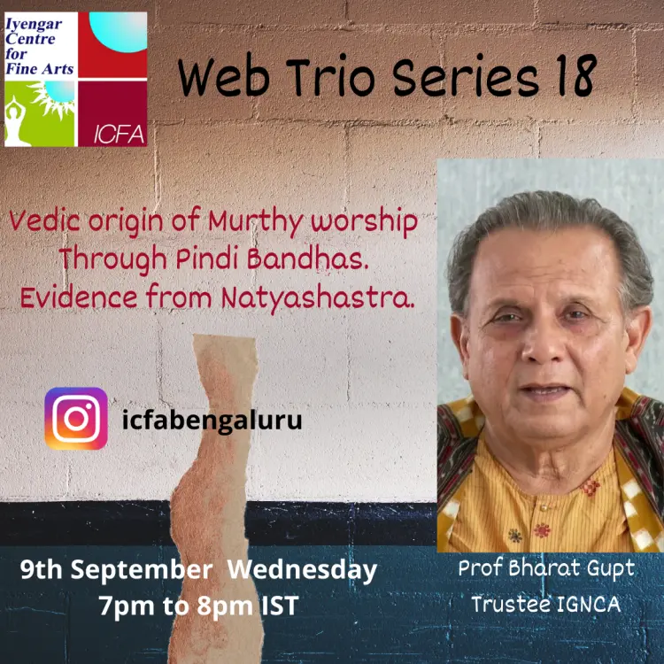 Web Trio Series, 9th September 2020 - Prof Bharat Gupt: Vedic Origin of Murthy Worship Through Pindi Bandhas. Evidence from Natyashastra