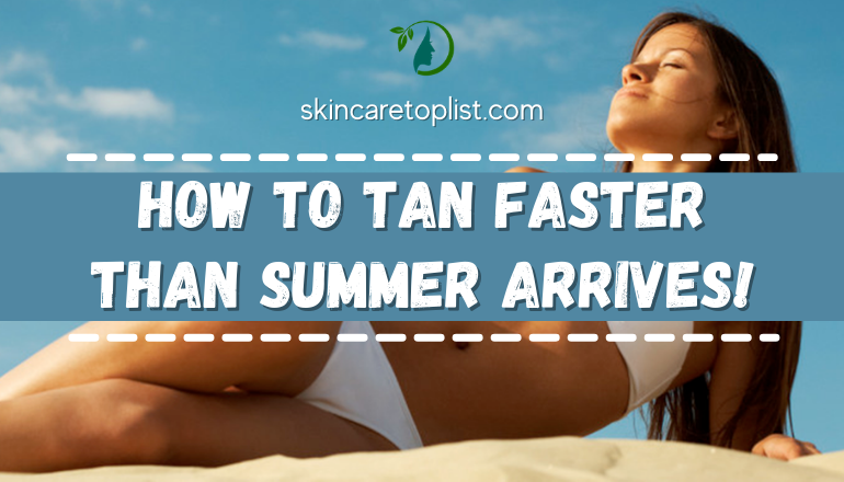 How To Tan Faster Than Summer Arrives! – Tanning Guide For You