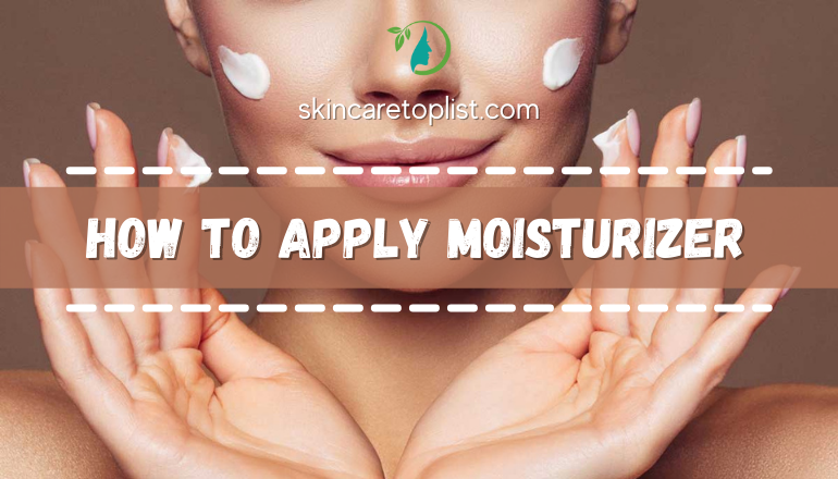 How To Apply Moisturizer – The Best Answers With Detailed Explanation For You