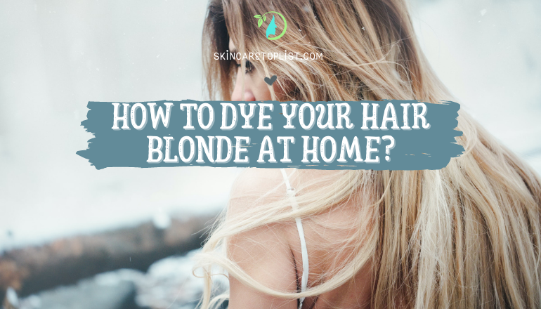 How to Dye Your Hair Blonde at Home?