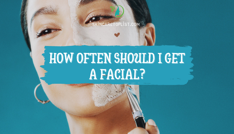 How Often Should I Get a Facial?