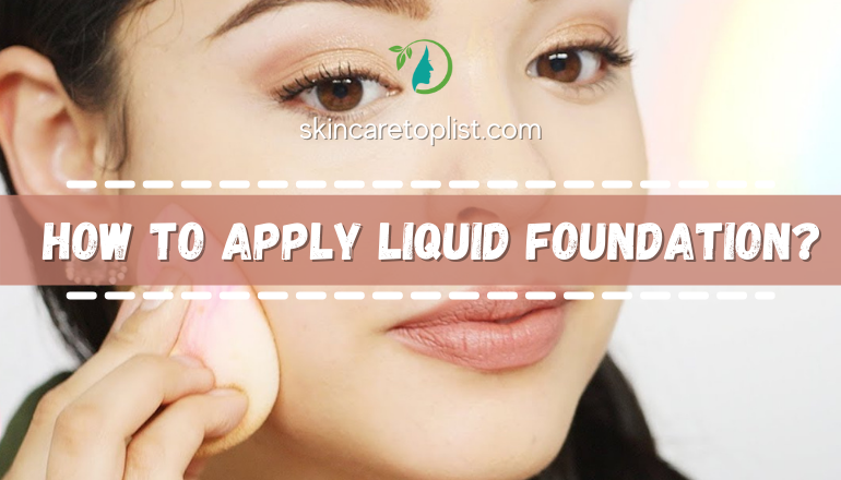 How To Apply Liquid Foundation – Here’s The Best Way To Do It