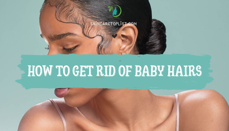 How To Get Rid Of Baby Hairs – A Guide For You