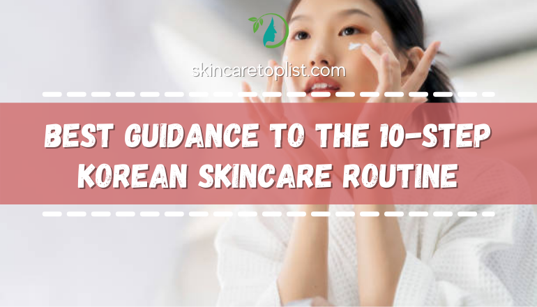 Best Guidance To The 10-step Korean Skincare Routine For You