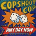 Any Day Now by Cop Shoot Cop