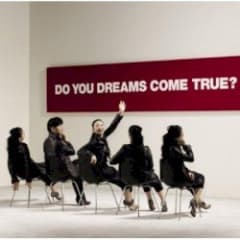 DO YOU DREAMS COME TRUE?