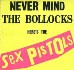 Never Mind the Bollocks Here’s the Sex Pistols