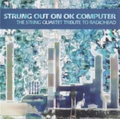 Strung Out on OK Computer: The String Quartet Tribute to Radiohead