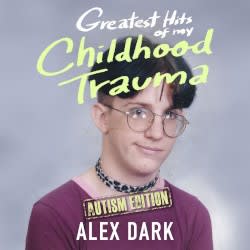 Greatest Hits of My Childhood Trauma (Autism Edition)