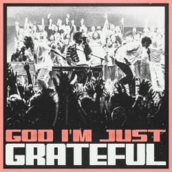 God I'm Just Grateful