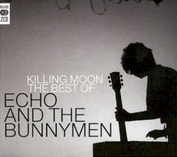 Killing Moon: The Best of Echo and the Bunnymen
