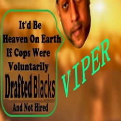 It'd Be Heaven On Earth If Cops Were Voluntarily Drafted Blacks And Not Hired