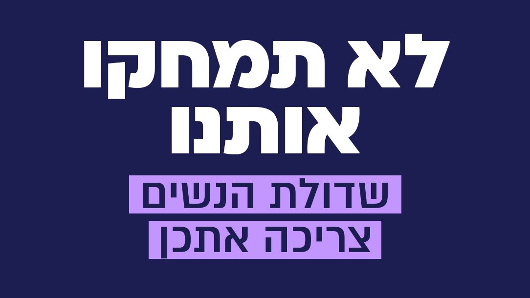 עזרו לנו להגן על זכויות הנשים | תורמות עכשיו | לא תמחקו אותנו