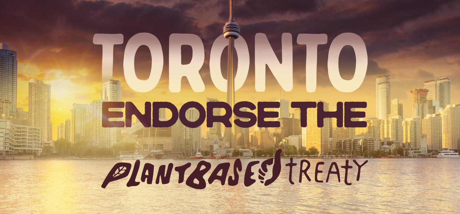 We call on Toronto City Council to endorse the Plant Based Treaty