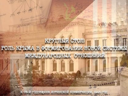 Круглый стол
«Роль Крыма в формировании новой системы международных отношений
(к 78-ой годовщине Ялтинской конференции 1945 года)»