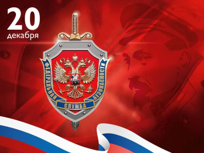 20 ДЕКАБРЯ — ДЕНЬ РАБОТНИКА  ОРГАНОВ ГОСУДАРСТВЕННОЙ БЕЗОПАСНОСТИ РФ