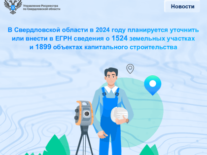 В Свердловской области в 2024 году планируется уточнить или внести в ЕГРН сведения о 1524 земельных участках и 1899 объектах капитального строительства