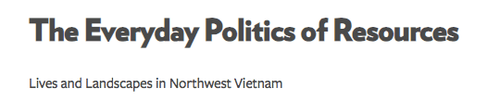 New Publication: The Everyday Politics of Resources: Lives and Landscapes in Northwest Vietnam