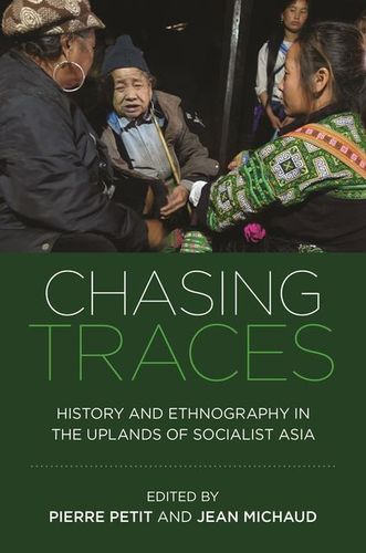 Chasing Traces: A Groundbreaking Exploration of History and Ethnography in the Uplands of Socialist Asia