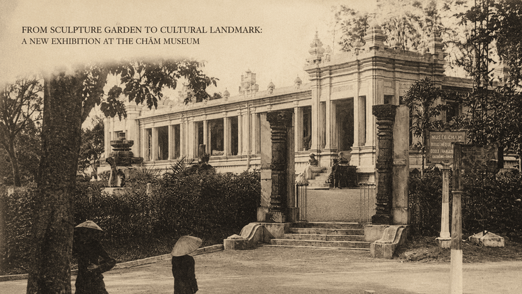 From Sculpture Garden To Cultural Landmark: A New Exhibition At The Chăm Museum
