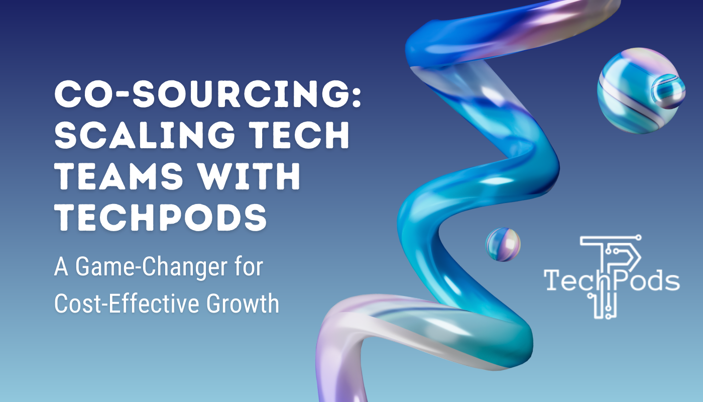 Co-sourcing: Scaling Tech Teams with TechPods