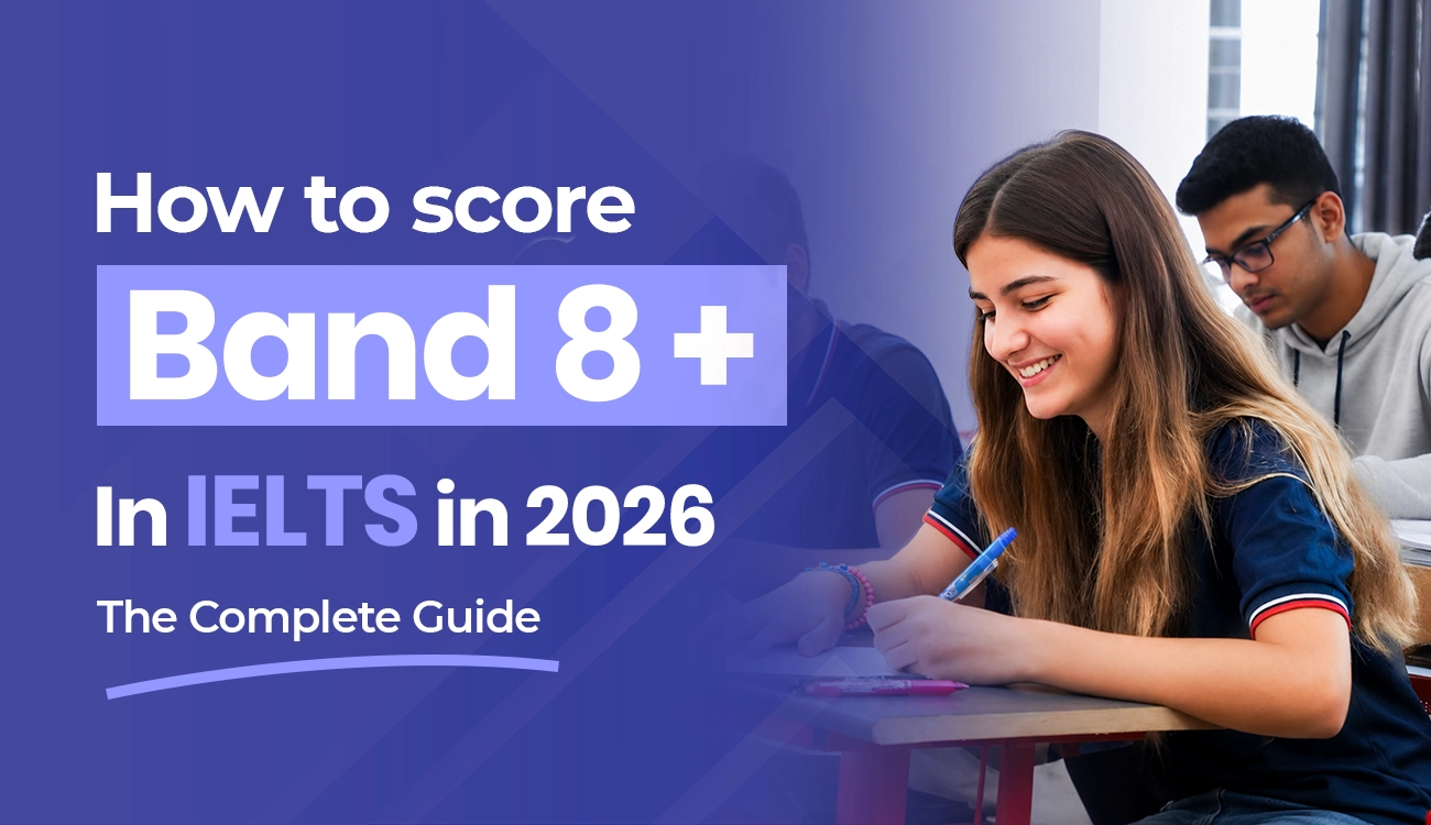 How to Score Band 8+ in IELTS in 2026: The Complete Guide