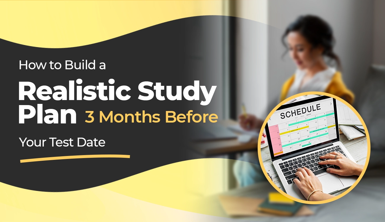 How to Build a Realistic Study Plan 3 Months Before Your Test Date