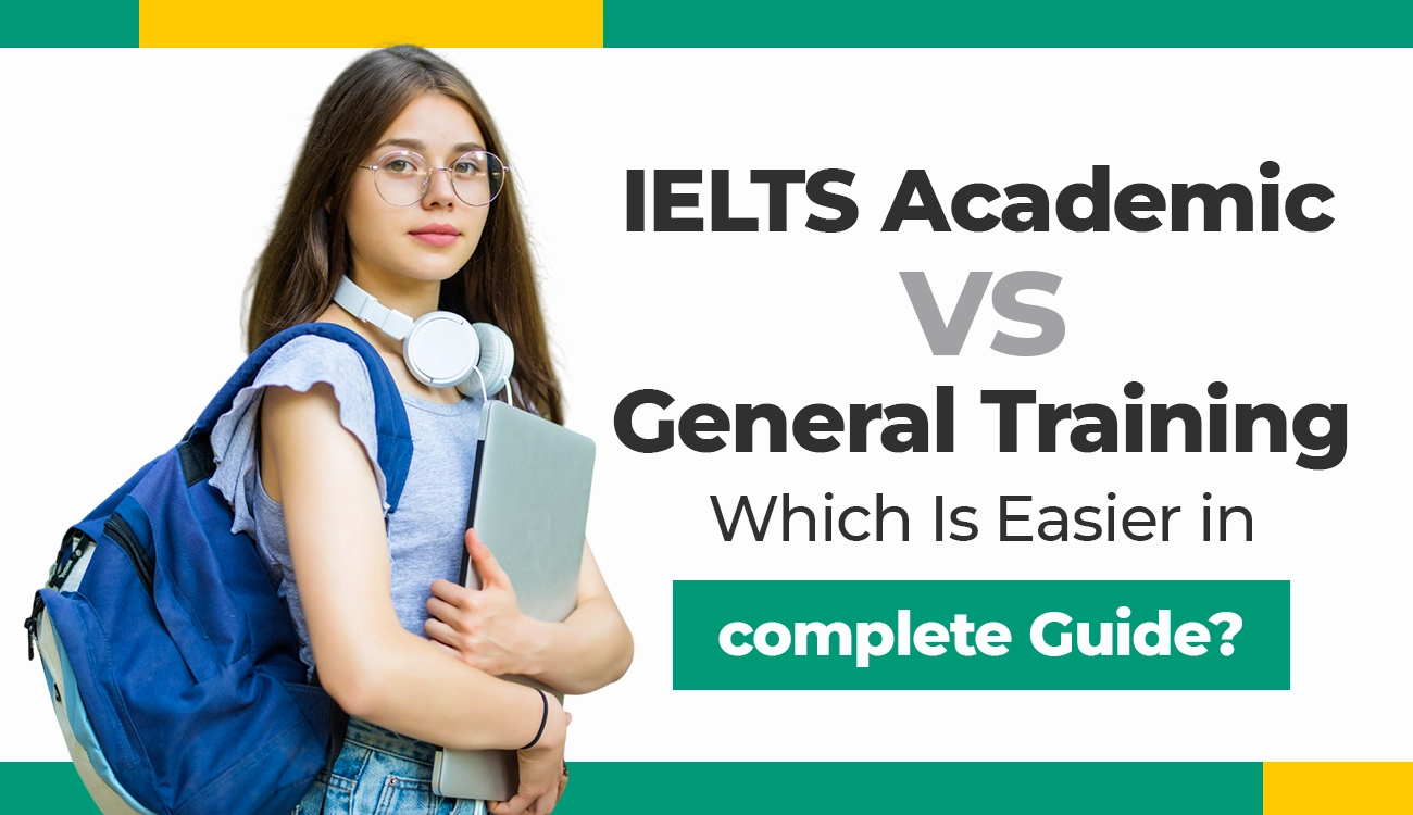 IELTS Academic vs General Training: Which Is Easier in complete Guide?