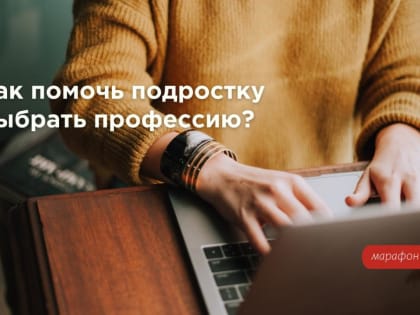 Марафон для родителей по профориентации «Как помочь подростку выбрать профессию»