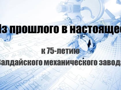 К 75-летию Валдайского механического завода