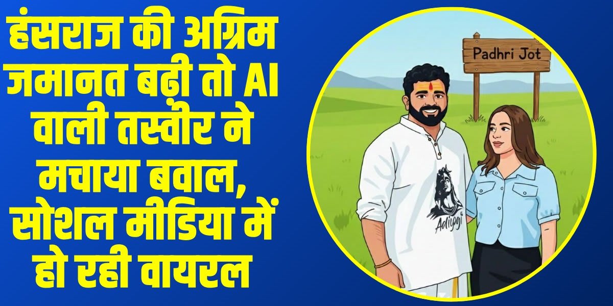 Hans Raj Case: हंसराज की अग्रिम जमानत बढ़ी तो AI वाली तस्वीर ने मचाया बवाल, सोशल मीडिया में हो रही वायरल