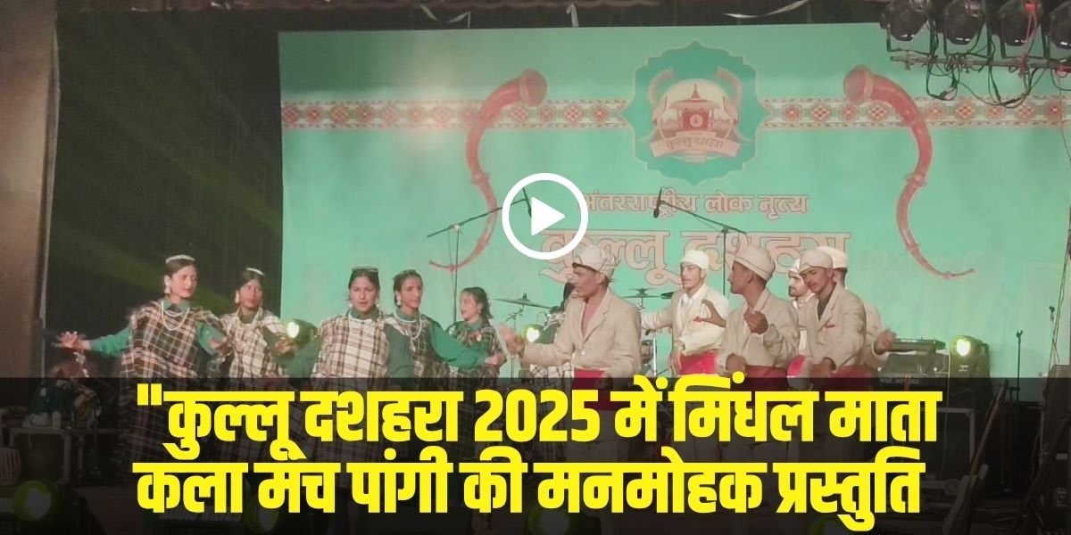 कुल्लू दशहरा 2025 में मिंधल माता कला मंच पांगी की मनमोहक प्रस्तुति