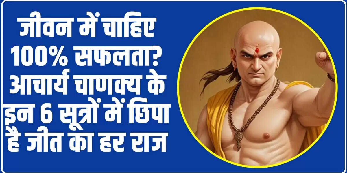 Chanakya Niti for Success: जीवन में चाहिए 100% सफलता? आचार्य चाणक्य के इन 6 सूत्रों में छिपा है जीत का हर राज
